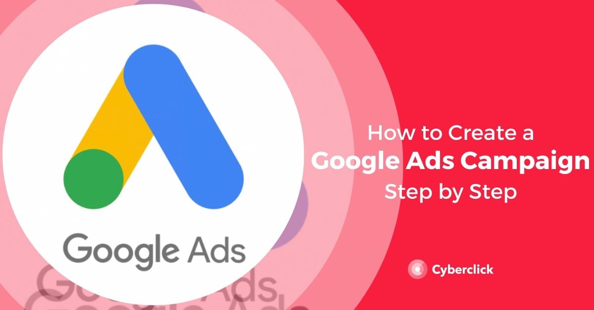 How To Create A Google Ads Campaign Step By Step How To Create A Google Ads Campaign Step By Step